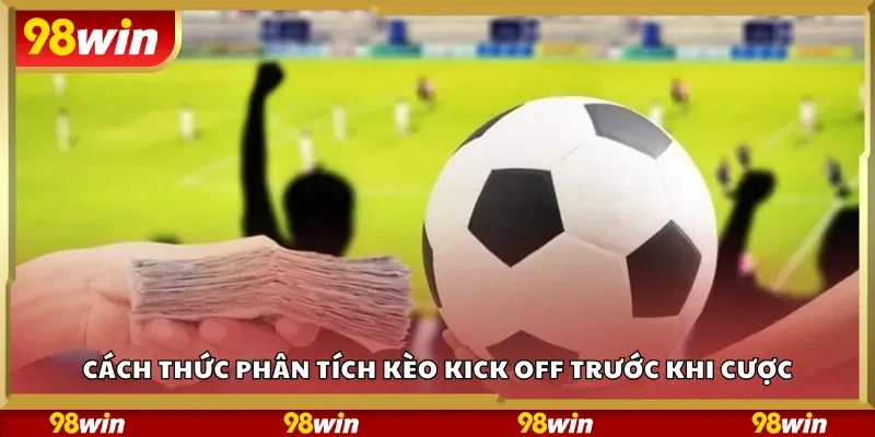 Cách thức phân tích kèo Kick Off trước khi cược