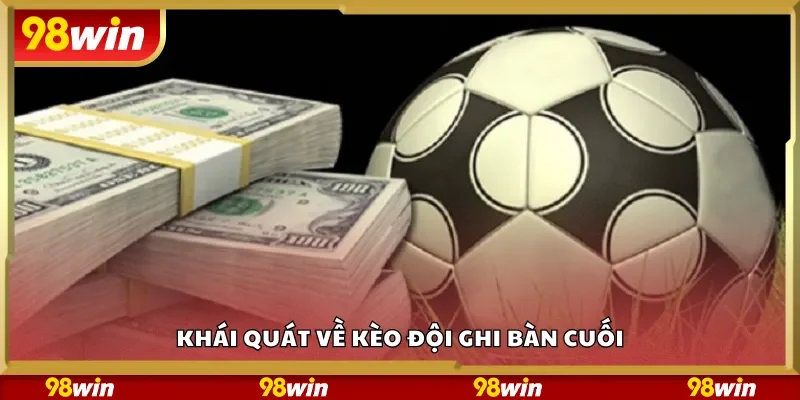 Khái quát về kèo đội ghi bàn cuối