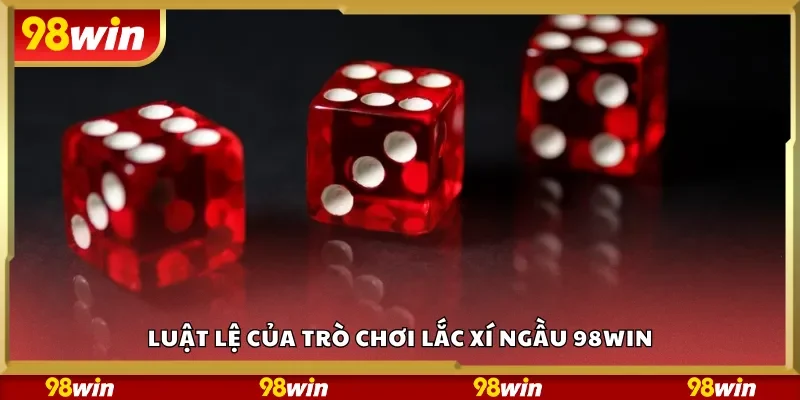 Luật lệ của trò chơi lắc xí ngầu 98Win