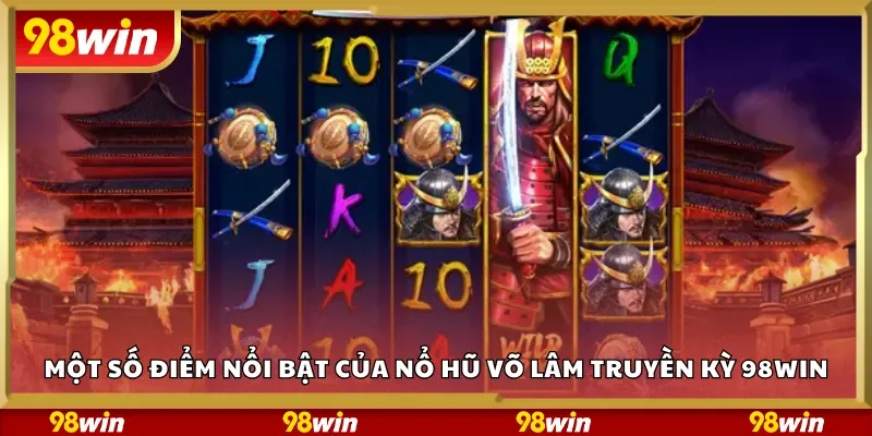 Một số điểm nổi bật của nổ hũ Võ Lâm Truyền Kỳ 98Win