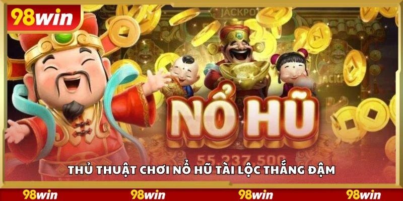 Thủ thuật chơi nổ hũ tài lộc thắng đậm