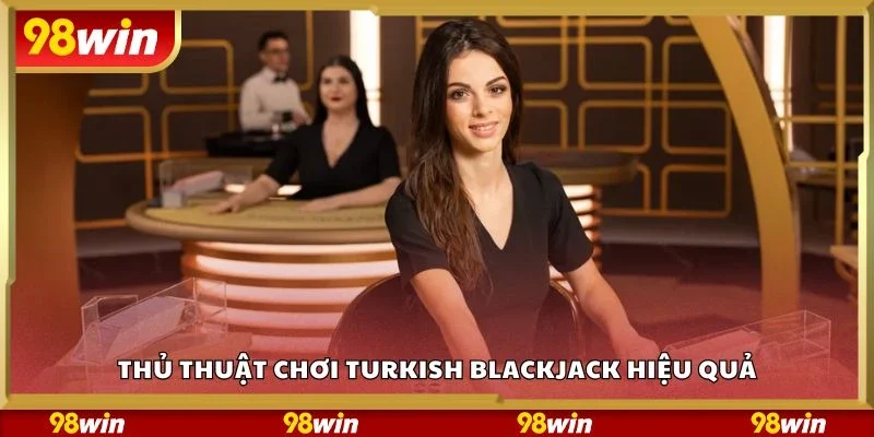 Thủ thuật chơi turkish blackjack hiệu quả