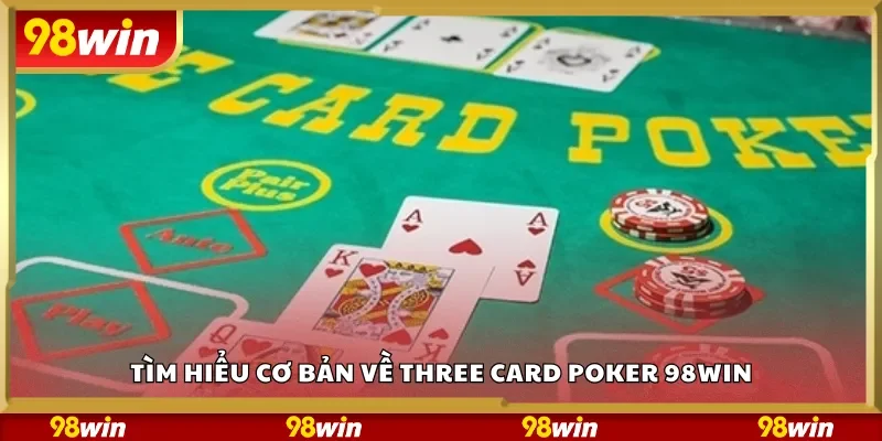 Tìm hiểu cơ bản về Three Card Poker 98Win