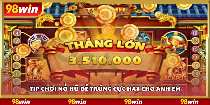 Tip chơi nổ hũ dễ trúng cực hay cho anh em